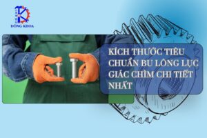 Kích Thước Tiêu Chuẩn Bu Lông Lục Giác Chìm Chi Tiết Nhất
