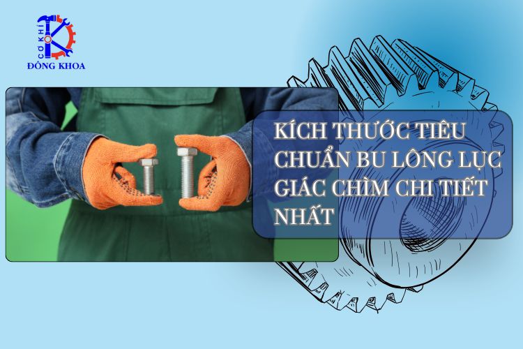 Kích Thước Tiêu Chuẩn Bu Lông Lục Giác Chìm Chi Tiết Nhất